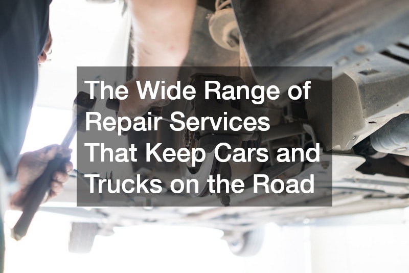 The Wide Range of Repair Services That Keep Cars and Trucks on the Road