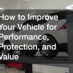How to Improve Your Vehicle for Performance, Protection, and Value