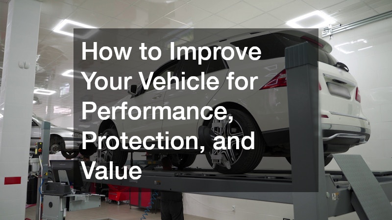 How to Improve Your Vehicle for Performance, Protection, and Value