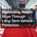 Maximizing Resale Value Through Long-Term Vehicle Protection