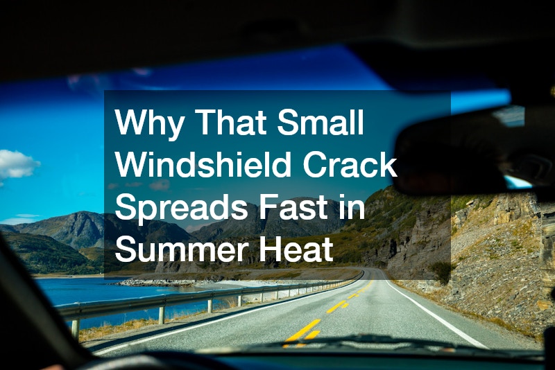 Why That Small Windshield Crack Spreads Fast in Summer Heat