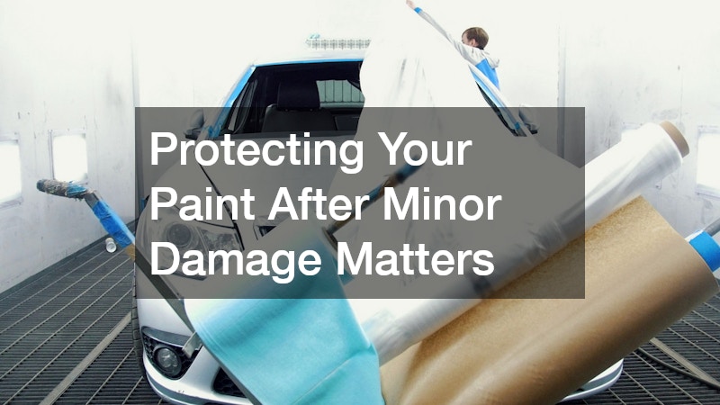 Protecting Your Paint After Minor Damage Matters